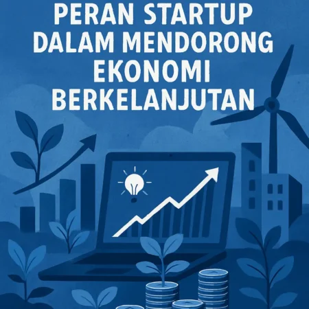 Peran Startup dalam Mendorong Ekonomi Berkelanjutan