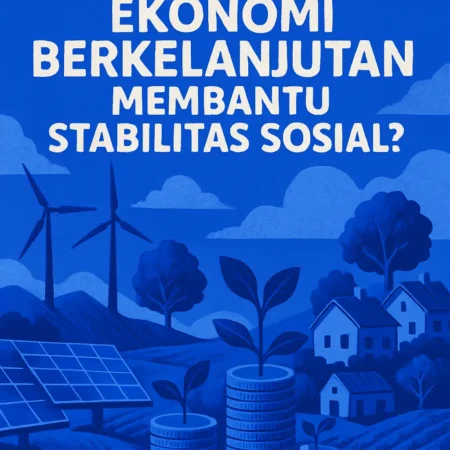 Bagaimana Ekonomi Berkelanjutan Membantu Stabilitas Sosial?